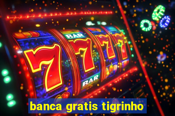 banca gratis tigrinho